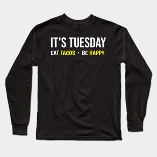 It's Tuesday Eat Tacos Be Happy Long Sleeve T-Shirt